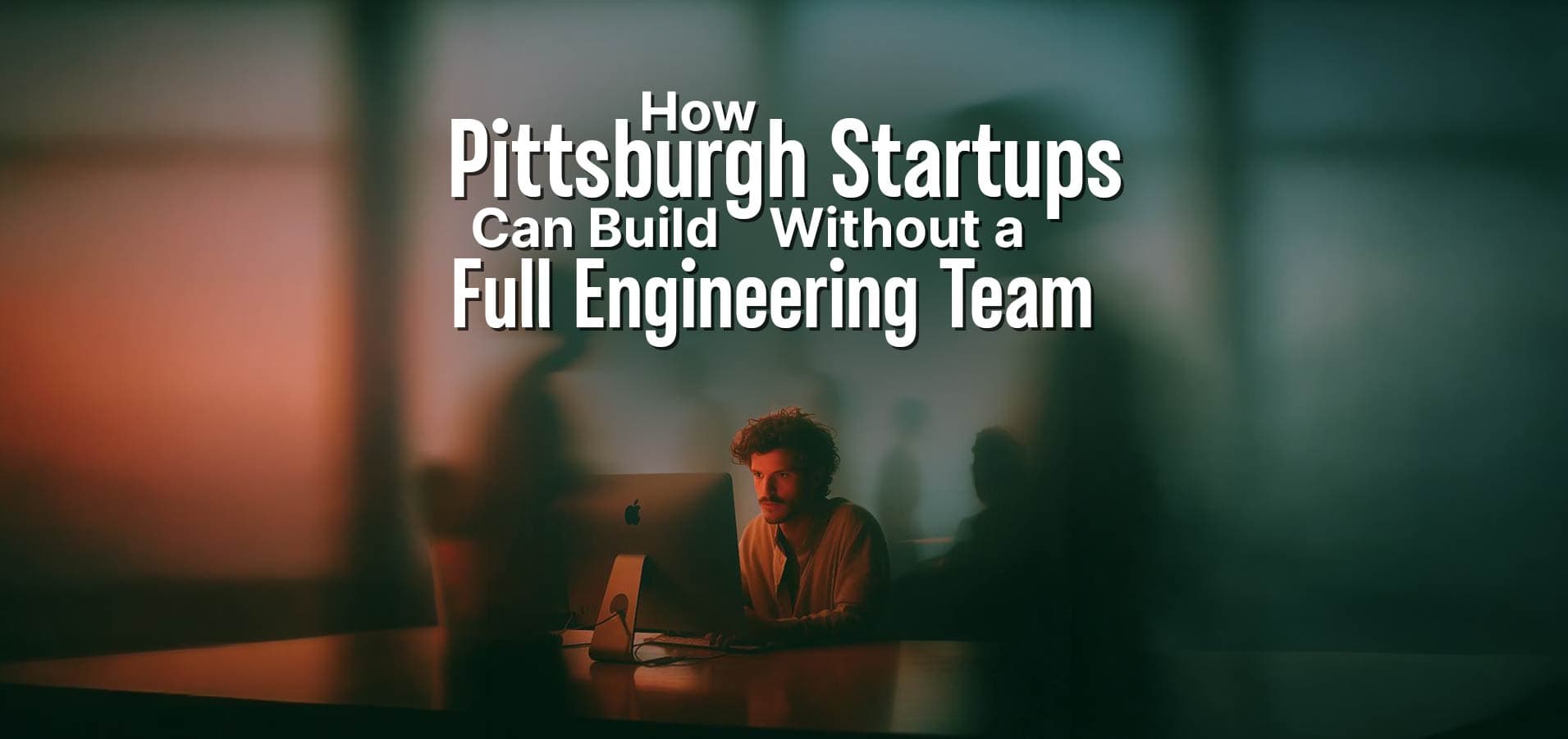 Pittsburgh founder building a startup without a full local engineering team using a validated buyer, fixed-scope MVP, owned code, and delayed hiring