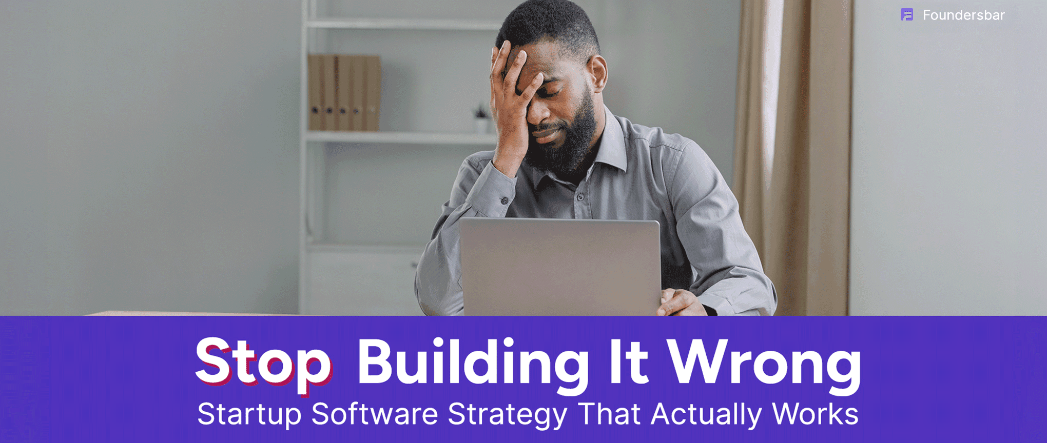 Stop Building It Wrong: startup software strategy that actually works, shown with a frustrated founder working on a laptop.